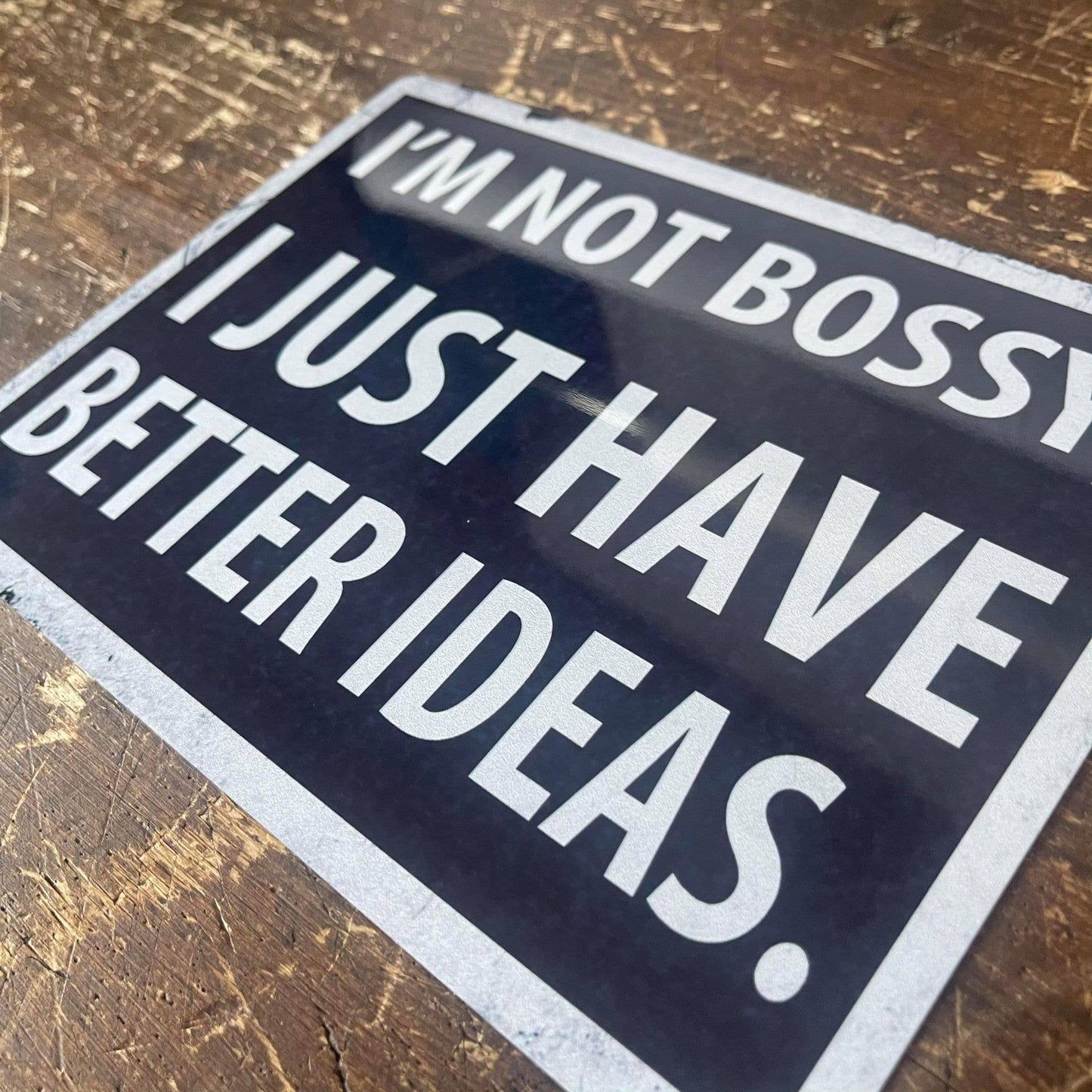 I'm Not Bossy I Just Have Better Ideas - Metal Sign Plaque