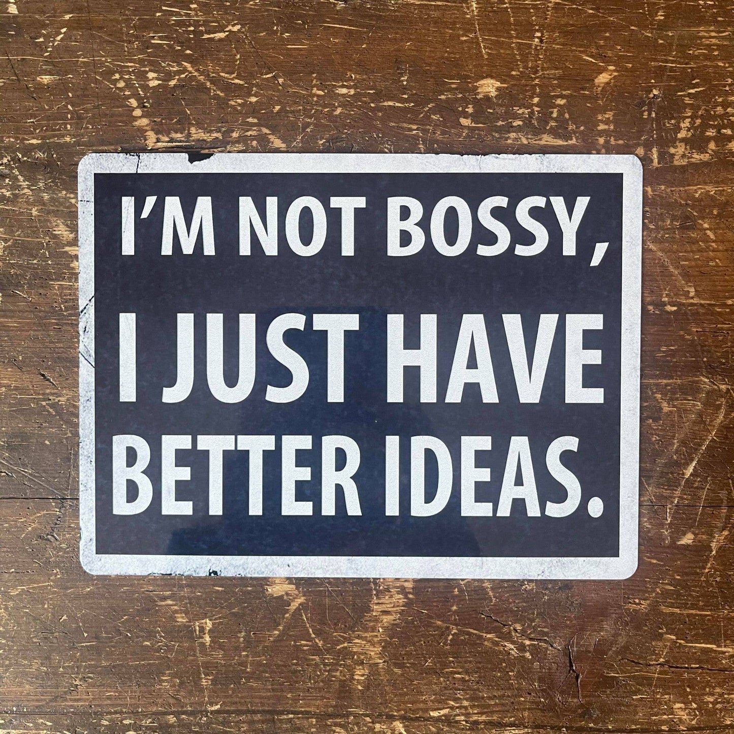 I'm Not Bossy I Just Have Better Ideas  -  Metal Sign Plaque